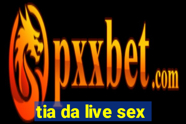 tia da live sex